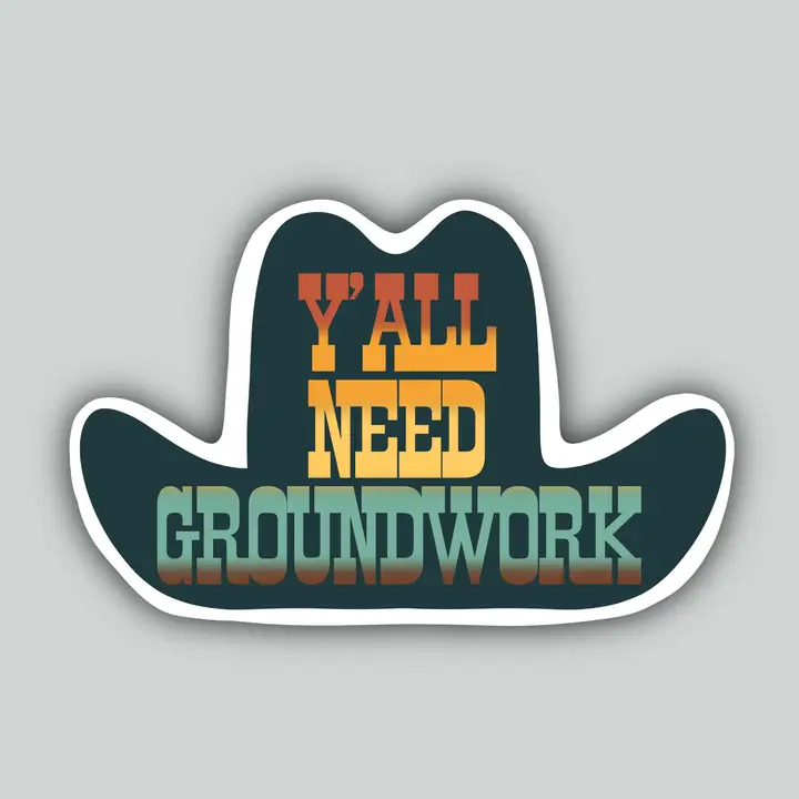 Western Sticker ~ Y'all Need Groundwork