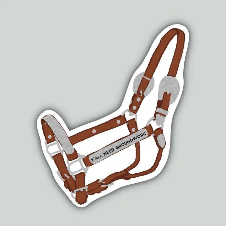 Western Sticker ~ Y'all Need Groundwork Show Halter